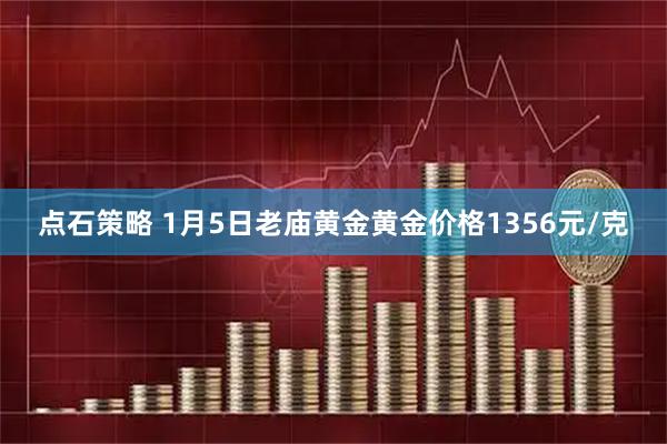 点石策略 1月5日老庙黄金黄金价格1356元/克