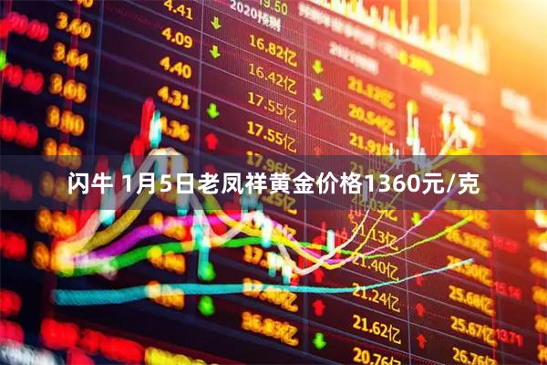 闪牛 1月5日老凤祥黄金价格1360元/克